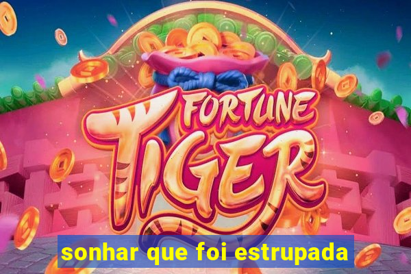 sonhar que foi estrupada
