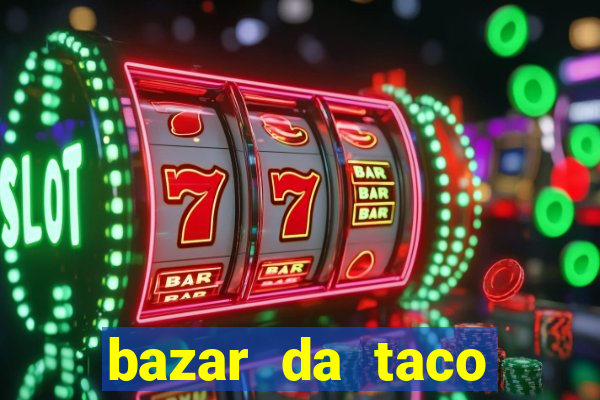bazar da taco agendamento online