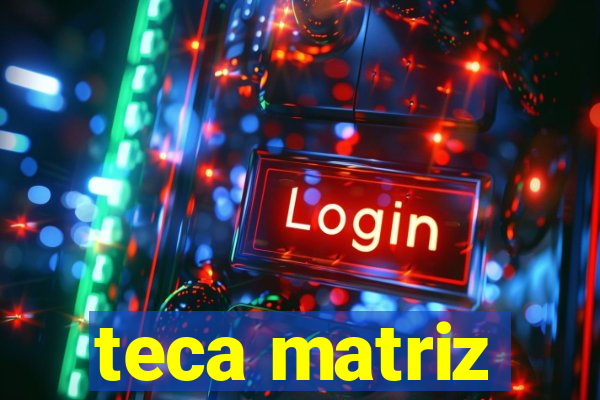 teca matriz