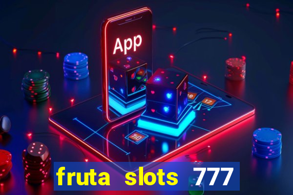 fruta slots 777 mega jackpot paga mesmo