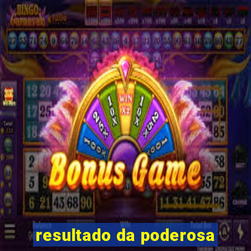 resultado da poderosa