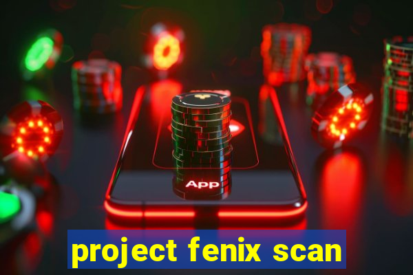 project fenix scan