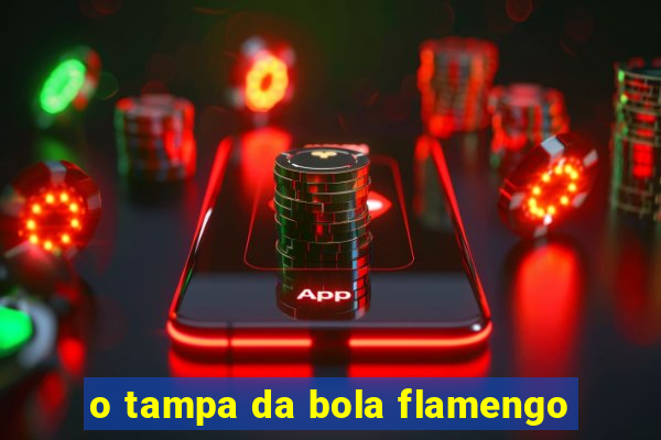 o tampa da bola flamengo