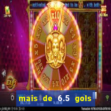 mais de 6.5 gols o que significa