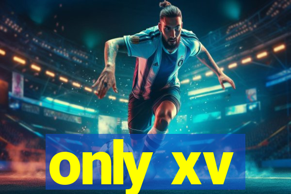 only xv