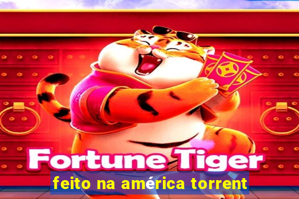 feito na américa torrent