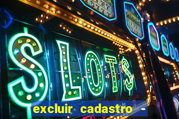 excluir cadastro - casas bahia