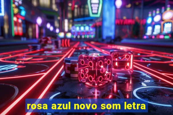 rosa azul novo som letra