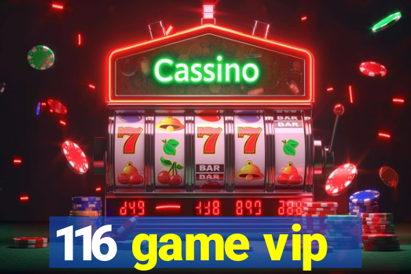 116 game vip