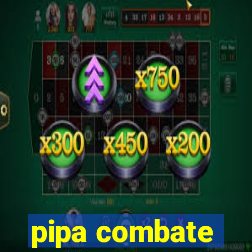 pipa combate