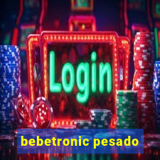 bebetronic pesado