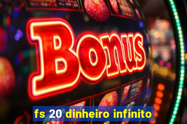 fs 20 dinheiro infinito