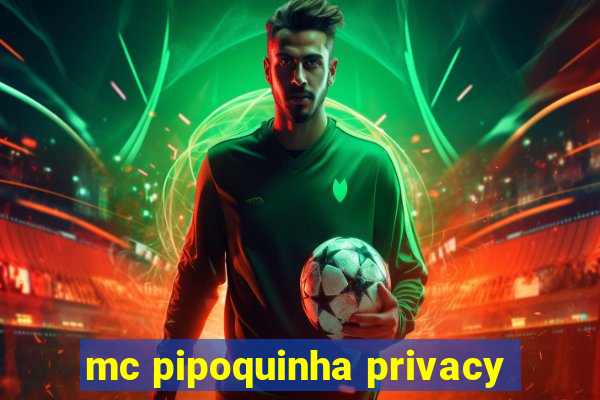 mc pipoquinha privacy