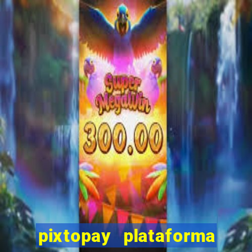pixtopay plataforma de jogos