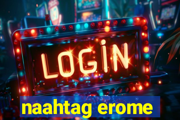 naahtag erome