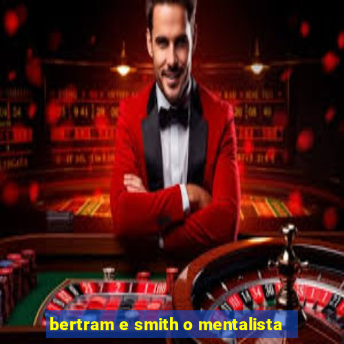 bertram e smith o mentalista