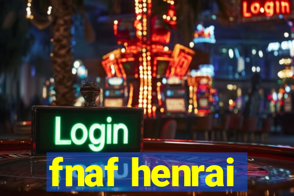 fnaf henrai