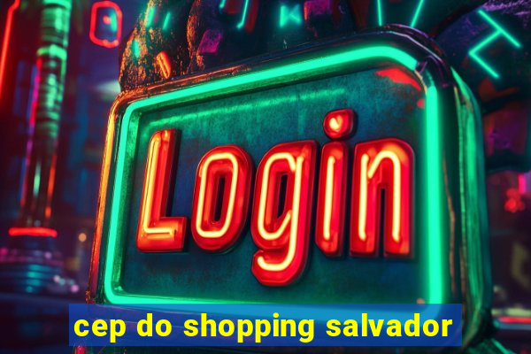 cep do shopping salvador