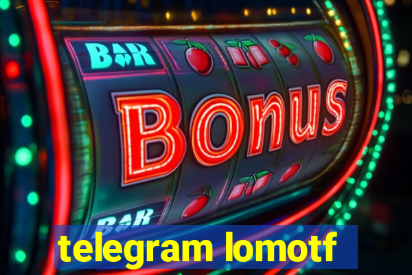 telegram lomotf