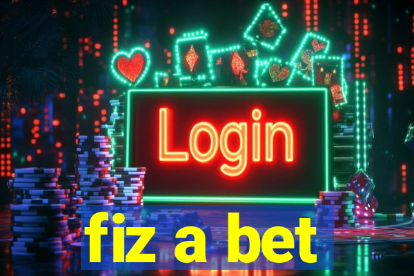 fiz a bet