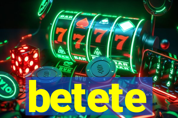 betete