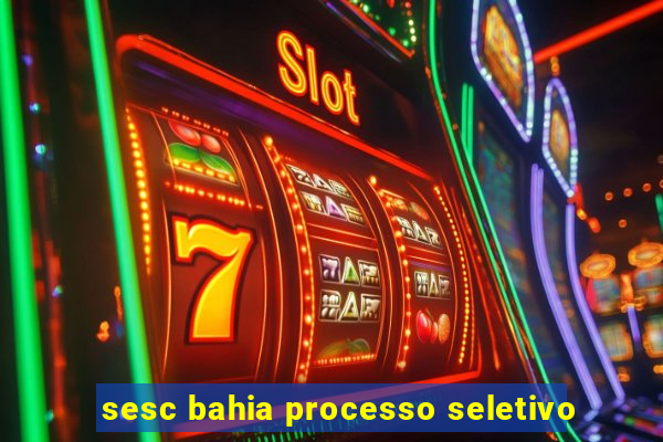 sesc bahia processo seletivo
