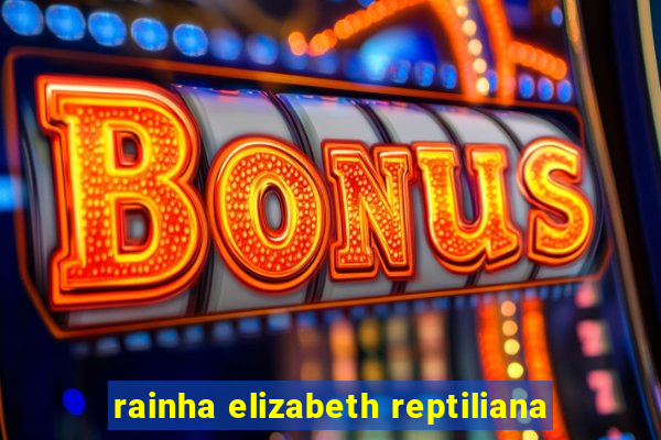 rainha elizabeth reptiliana