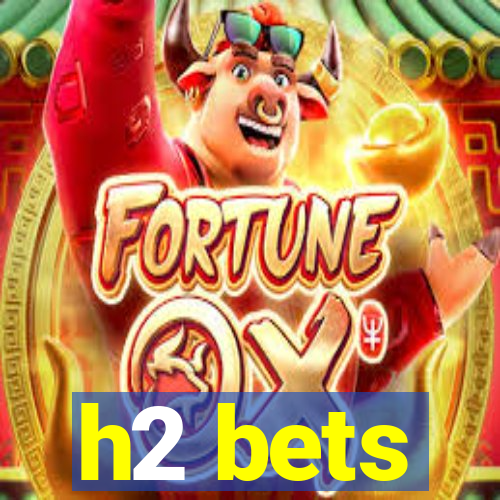 h2 bets