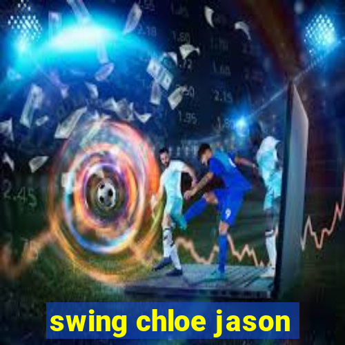 swing chloe jason