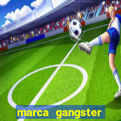 marca gangster significado marca gangster é boa