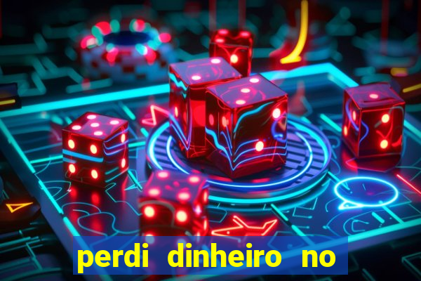 perdi dinheiro no jogo do tigre