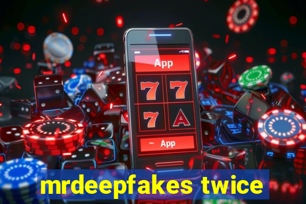 mrdeepfakes twice