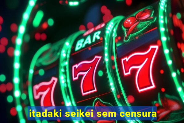 itadaki seikei sem censura