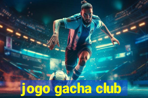 jogo gacha club