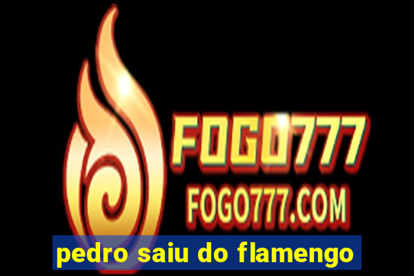 pedro saiu do flamengo