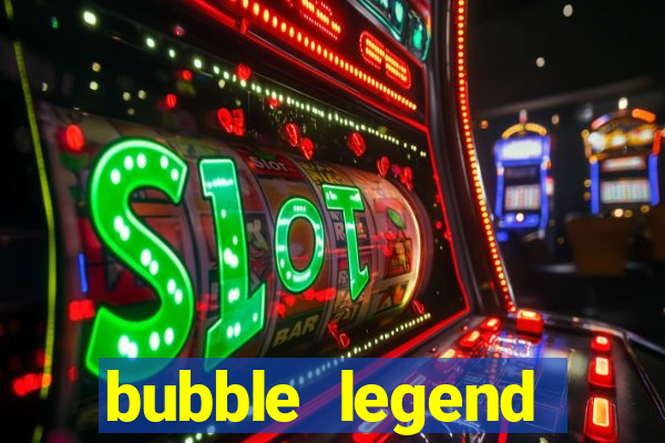 bubble legend ganhar dinheiro