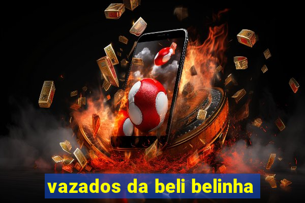 vazados da beli belinha