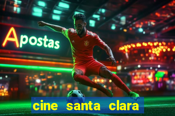 cine santa clara filmes em cartaz