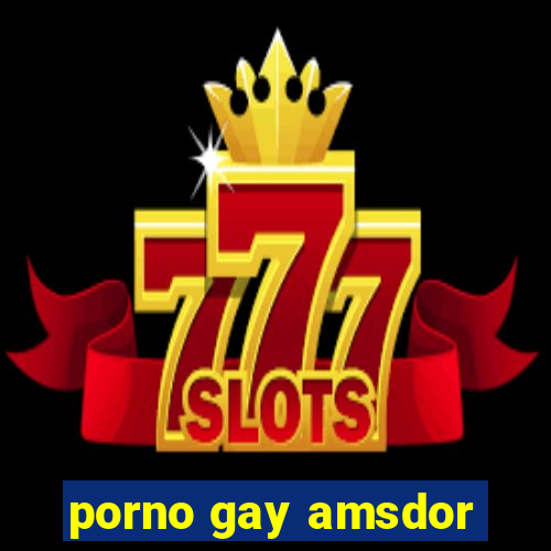 porno gay amsdor