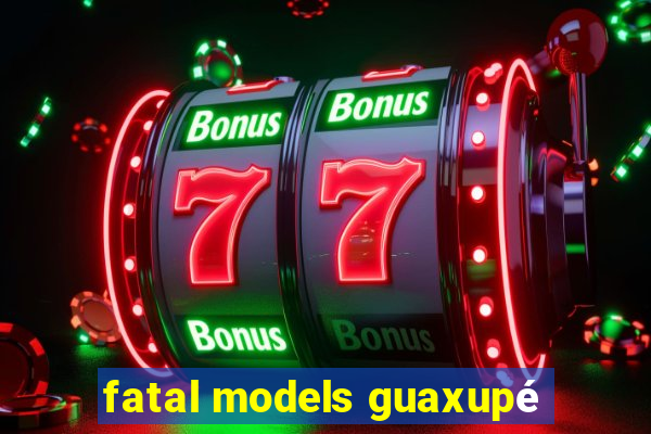 fatal models guaxupé