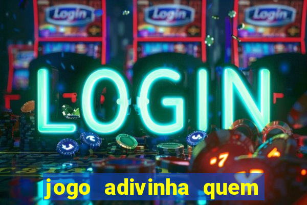jogo adivinha quem sou eu