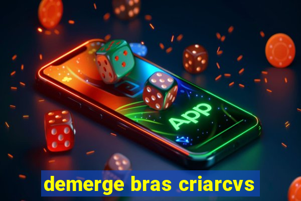 demerge bras criarcvs