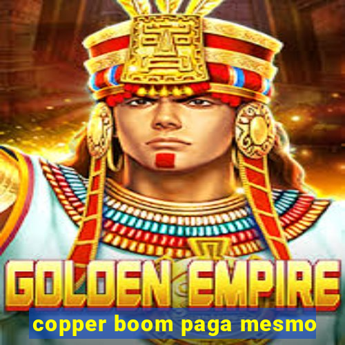 copper boom paga mesmo