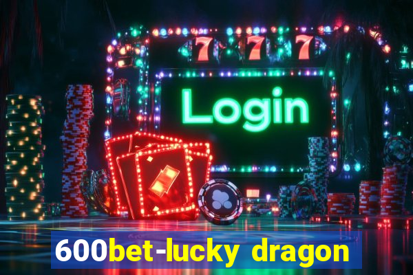 600bet-lucky dragon