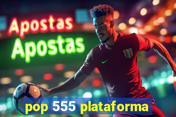 pop 555 plataforma