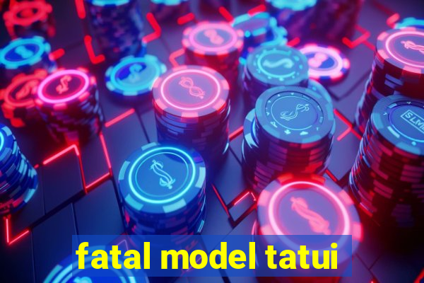 fatal model tatui