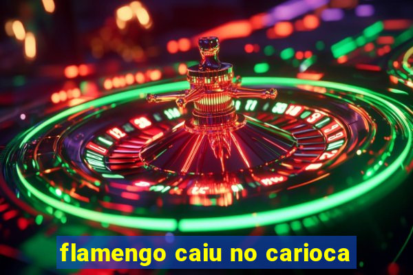 flamengo caiu no carioca