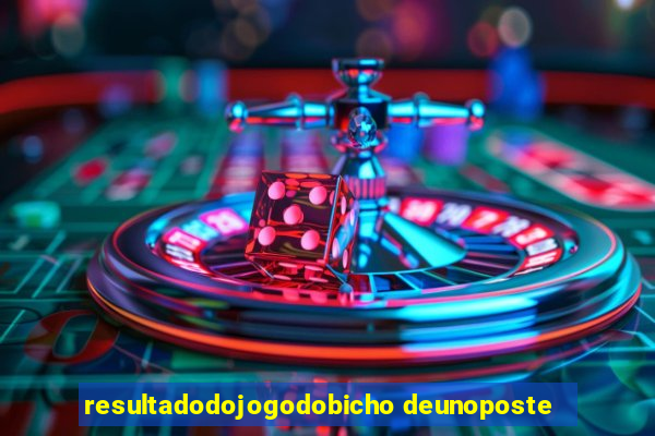 resultadodojogodobicho deunoposte