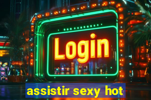 assistir sexy hot