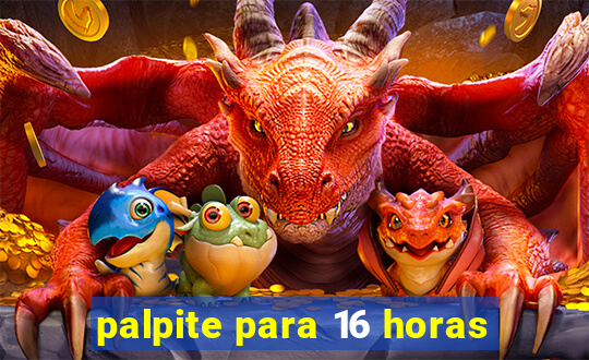 palpite para 16 horas